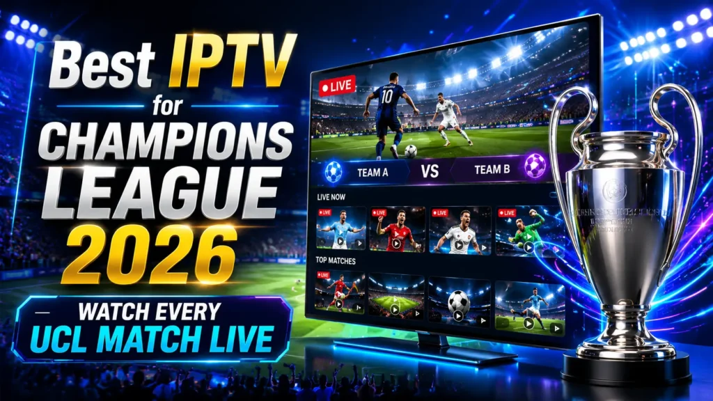 Best IPTV for Champions League — Stream UCL Matches Live in HD and 4K